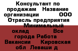 Консультант по продажам › Название организации ­ Qprom, ООО › Отрасль предприятия ­ PR › Минимальный оклад ­ 27 000 - Все города Работа » Вакансии   . Кировская обл.,Леваши д.